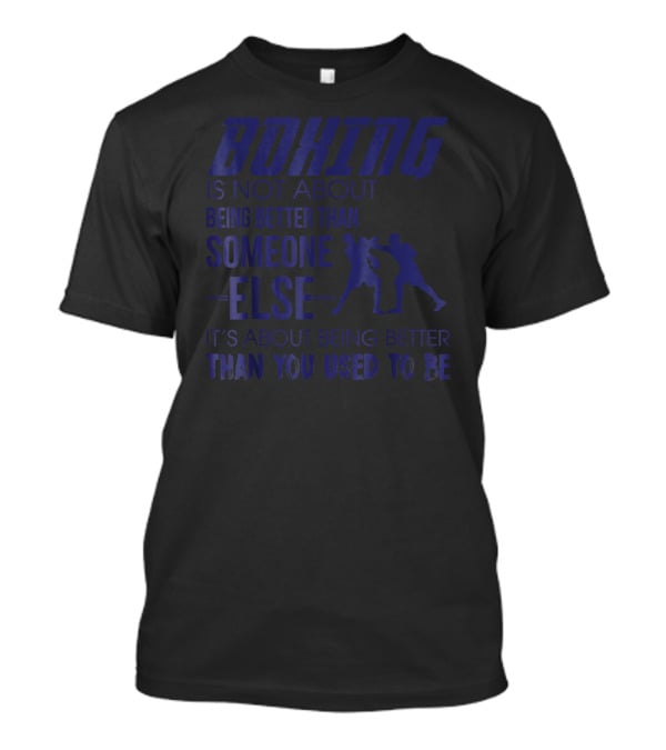 Boxing Is About Being Better Than You Used To Be Someone Else T-Shirt