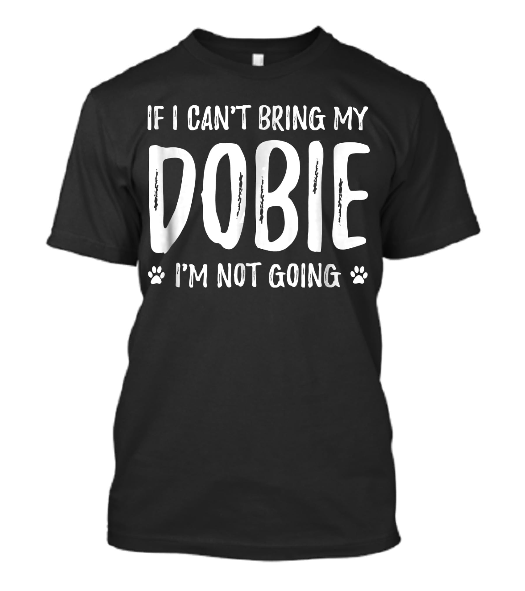 If I Can't Bring My Dobie I'm Not Going Doberman Dog Lovers T-Shirt
