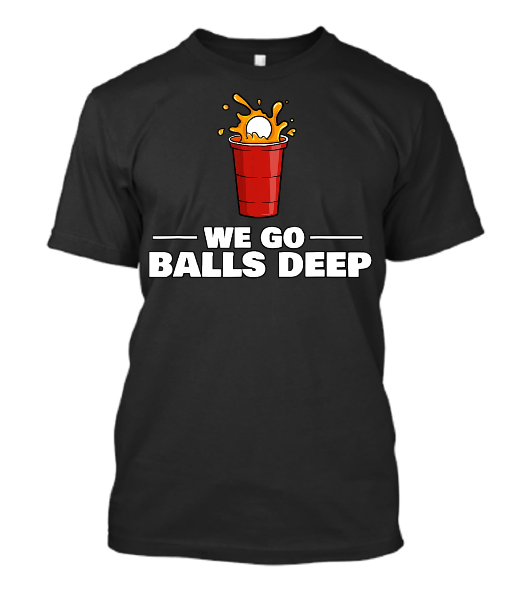 We Go Balls Deep Beer Pong Player Drinkin Red Cup Splash T-Shirt