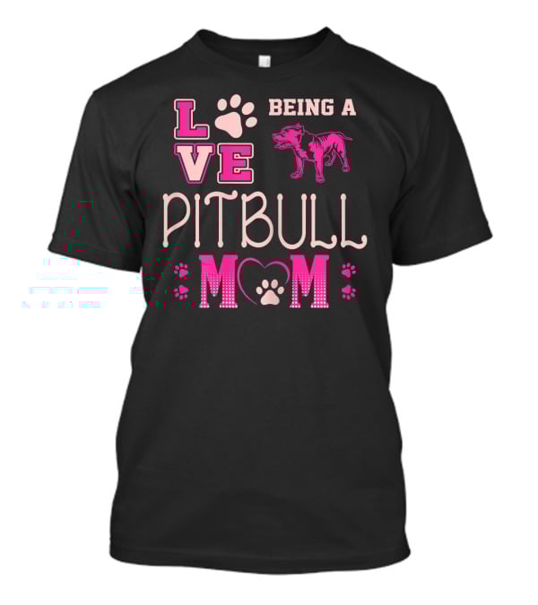 Love Being A Pitbull Mom T-Shirt