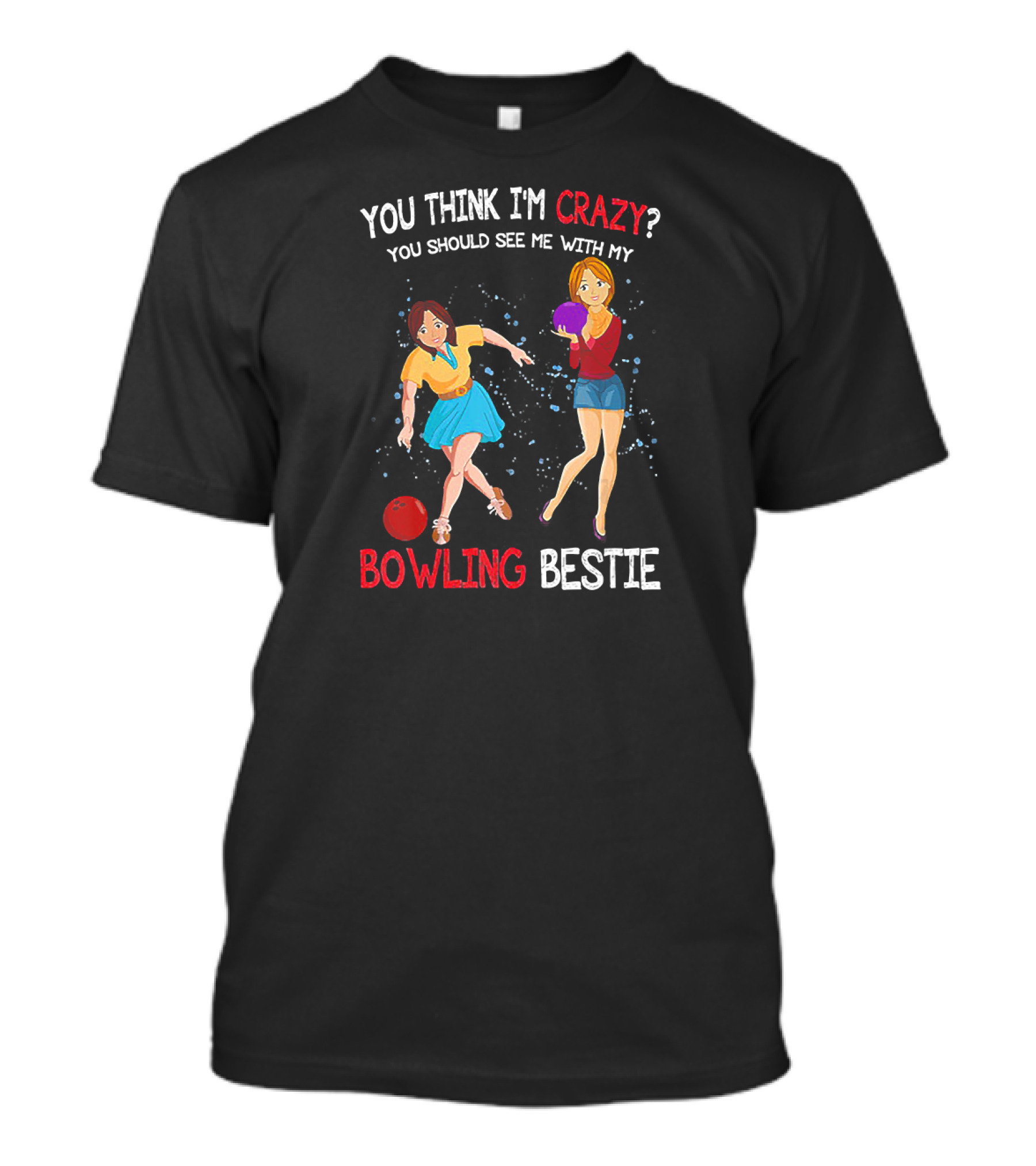 You Think I'm Crazy You Should See Me With My Bowling Bestie T-Shirt