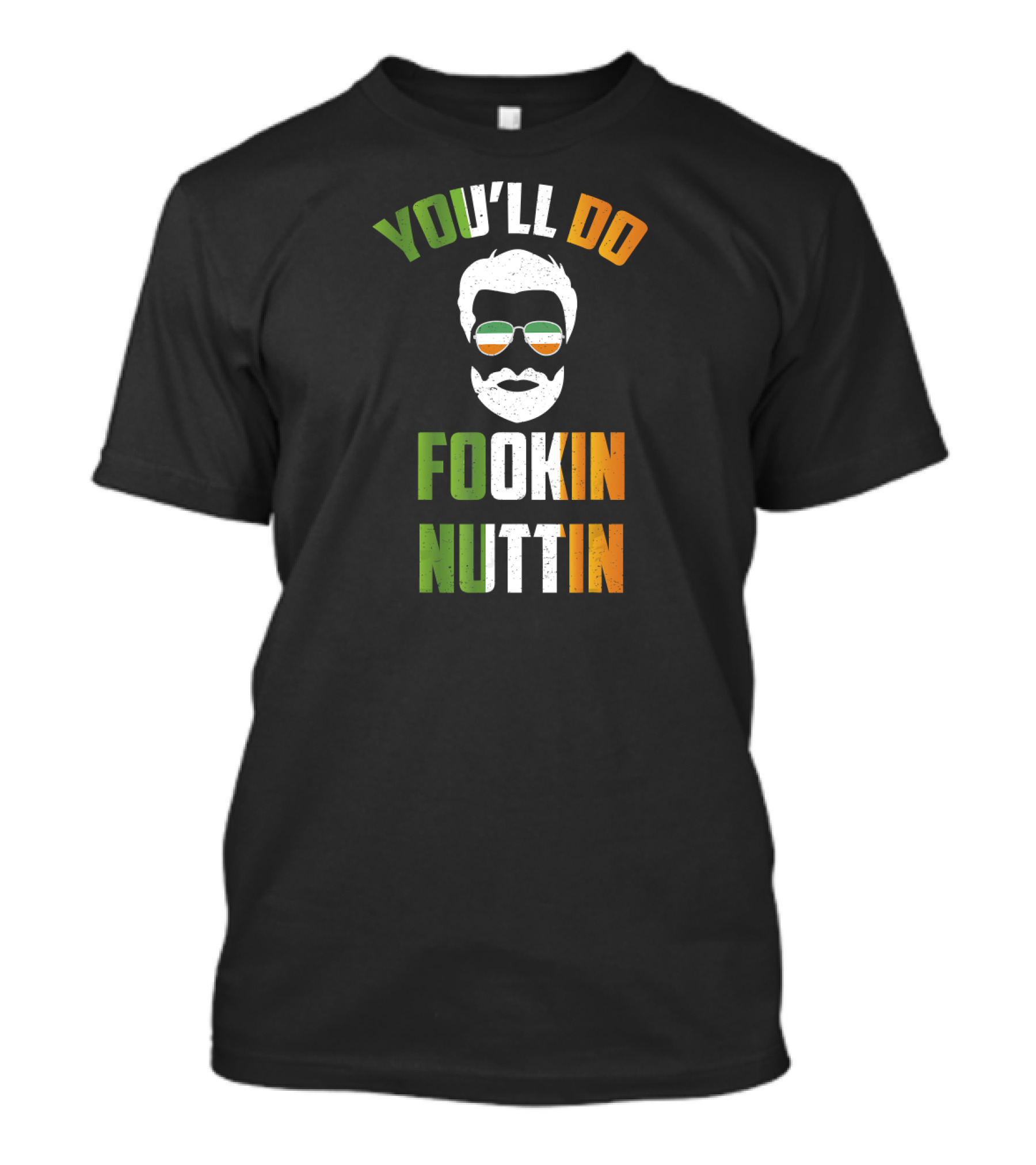 You'll Do Fookin Nuttin Irish Glasses Beard Face T-Shirt