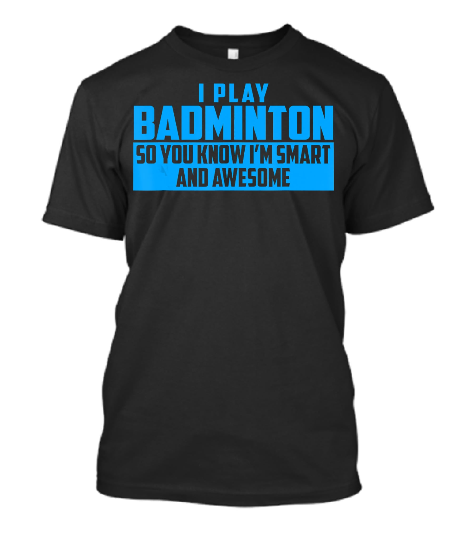 I Play Badminton So You Know I'm Smart And Awesome T-Shirt