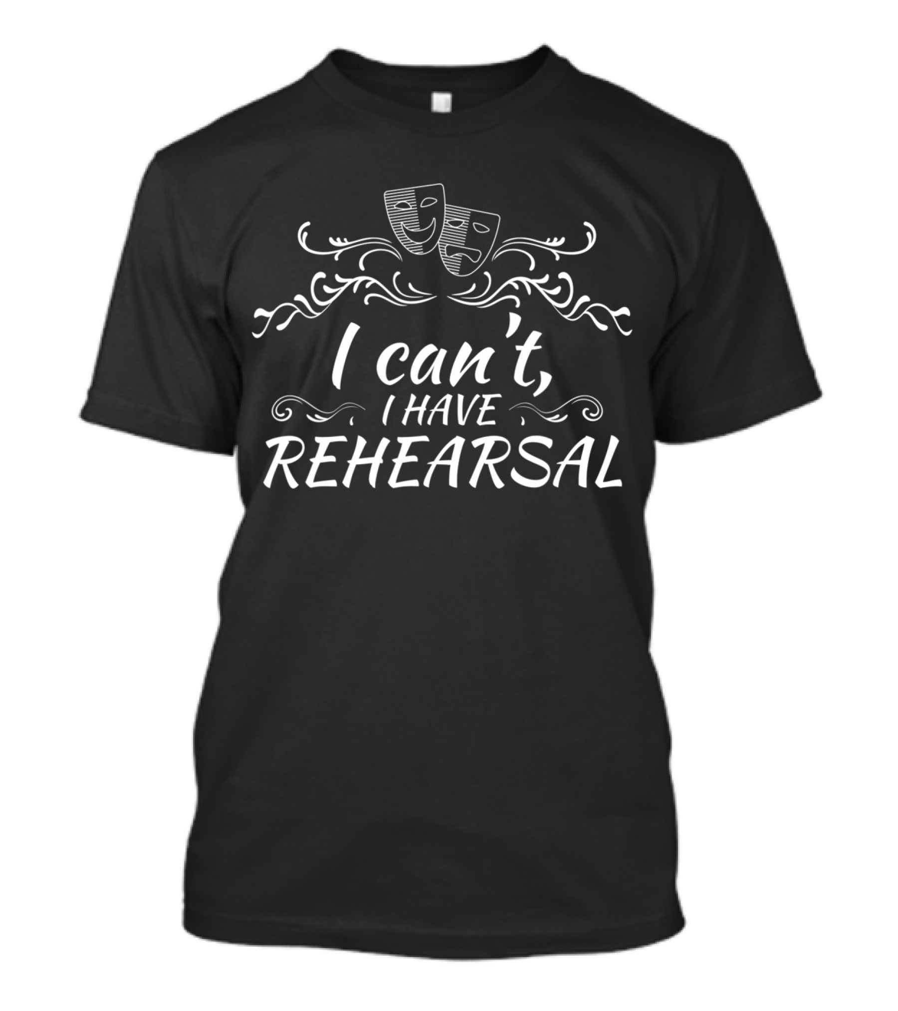 I Can't I Have Rehearsal Theater Masks Drama T-Shirt