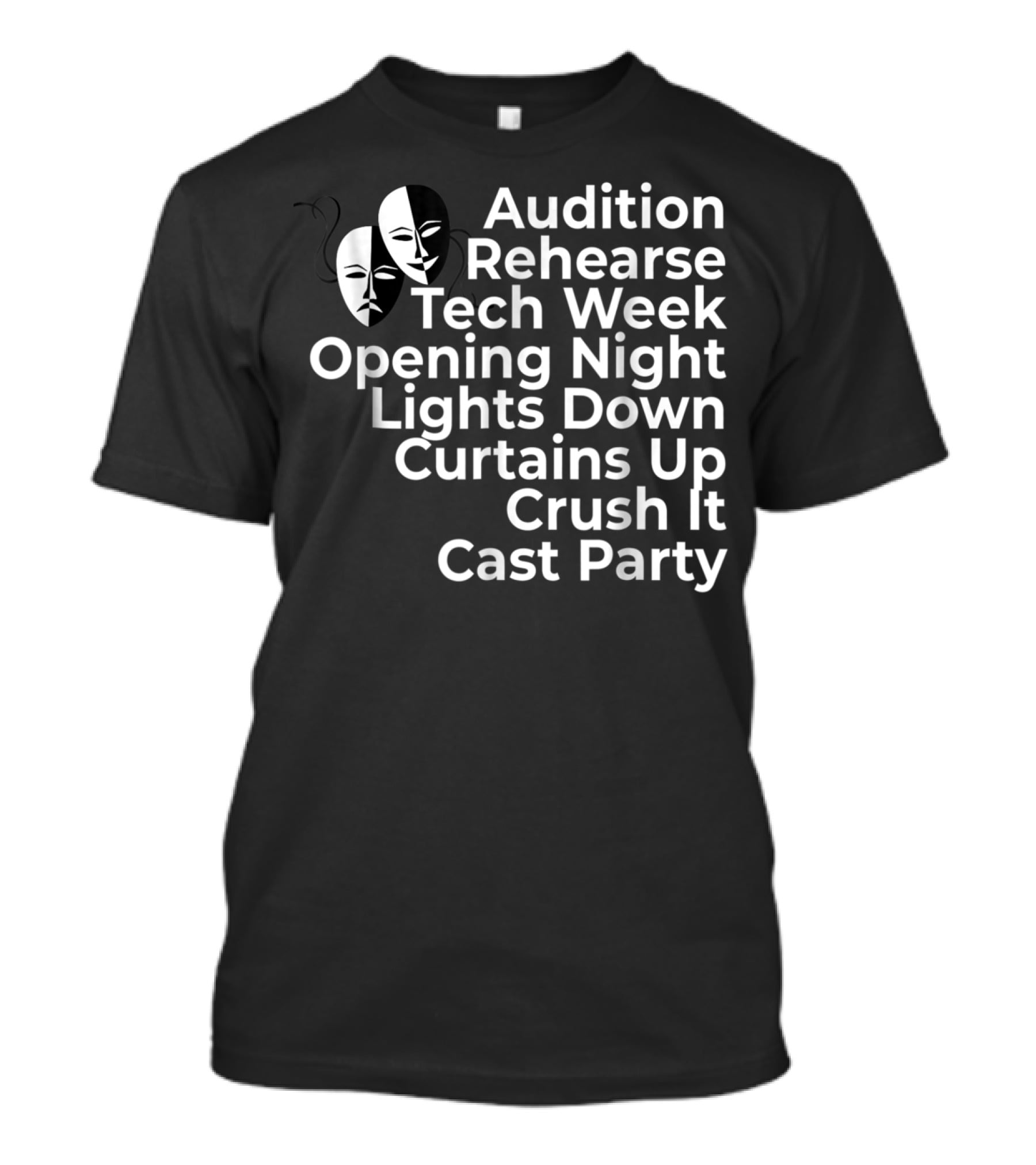 Audition Rehearse Tech Week Opening Night Lights Down Curtains Up Crush It Cast Party Theatre Broadway Actor Musical Dir T-Shirt