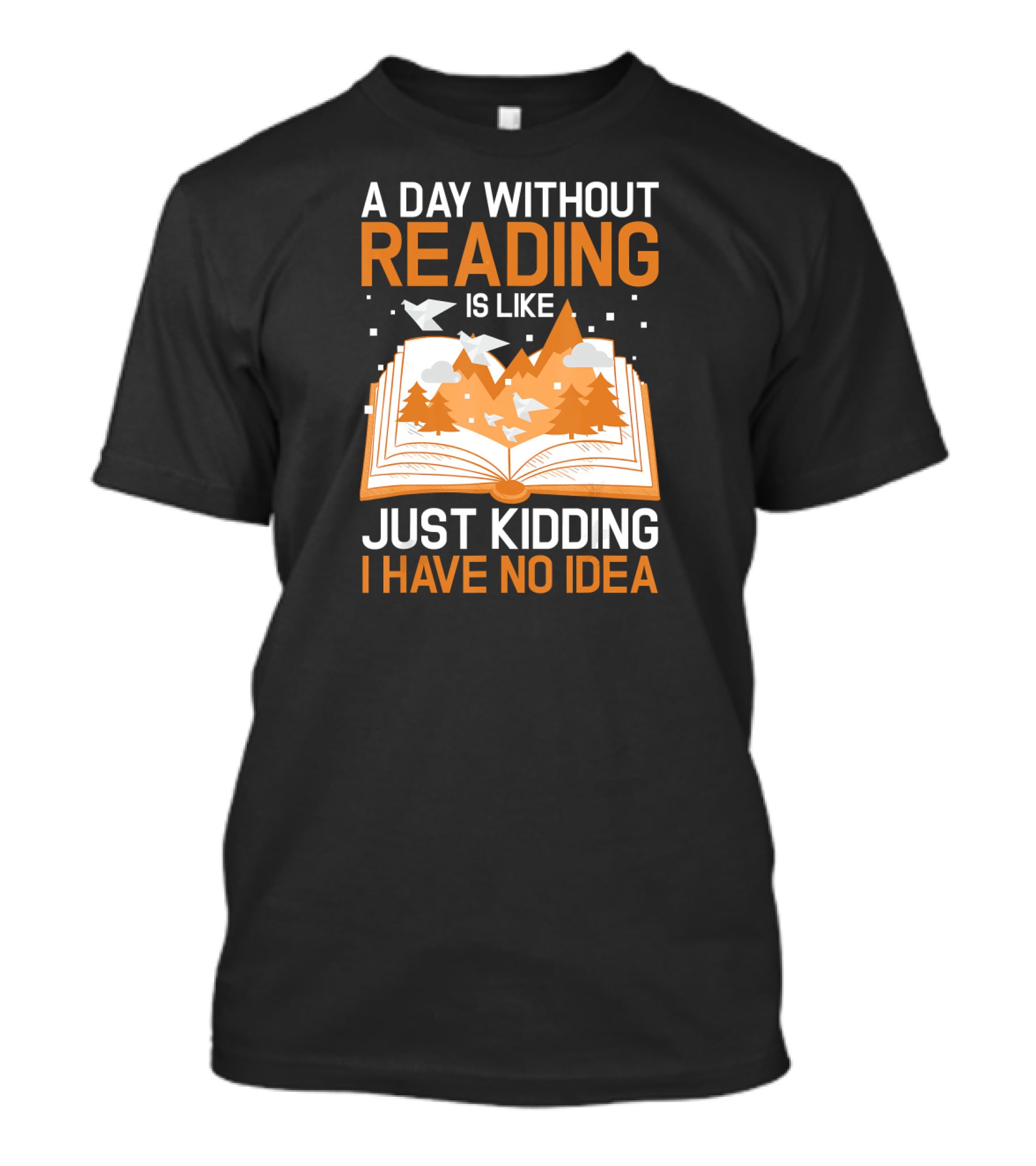 A Day Without Reading Is Like Just Kidding I Have No Idea Open Book With Mountains And Birds T-Shirt