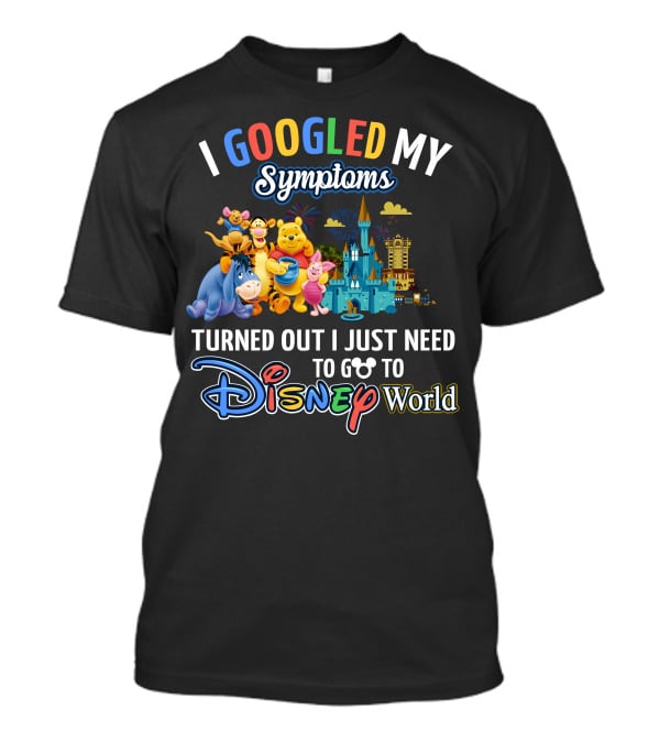 I Googled My Symptoms Turned Out I Just Need To Go To Disney World Winnie The Pooh T-Shirt