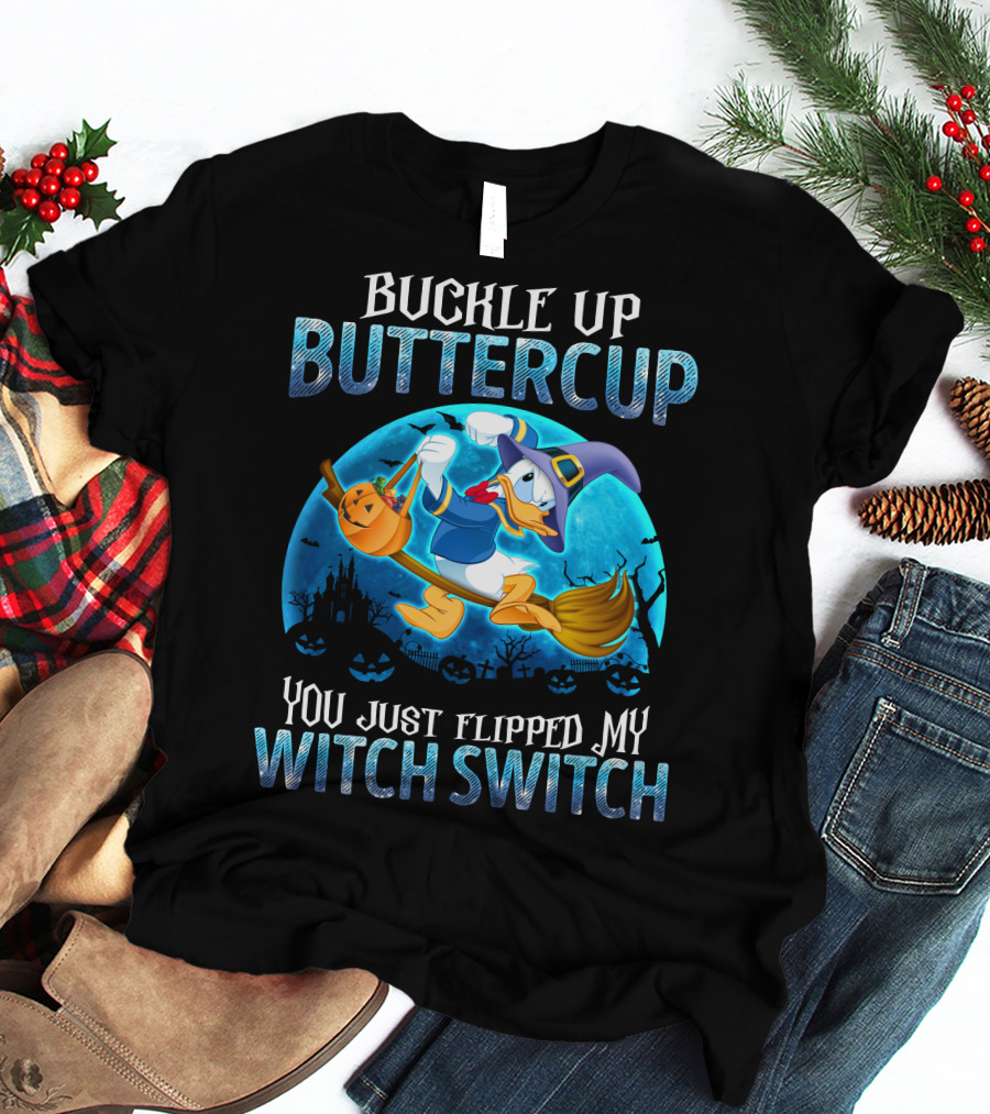 Buckle Up Buttercup You Just Flipped My Witch Switch Donald T-Shirt