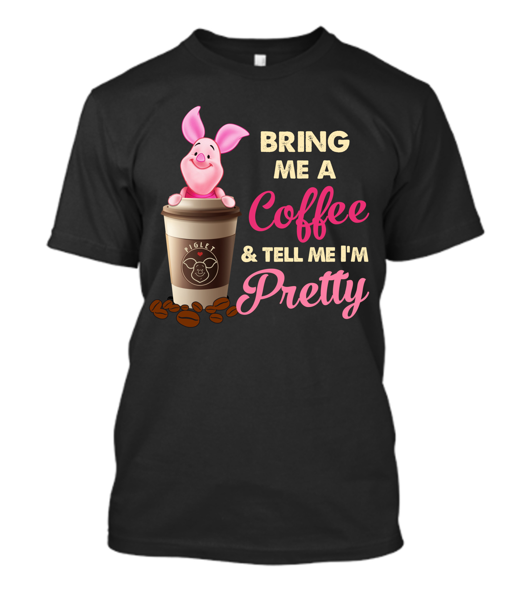 Bring Me A Coffee And Tell Me I'm Pretty Piglet Coffee Cup T-Shirt