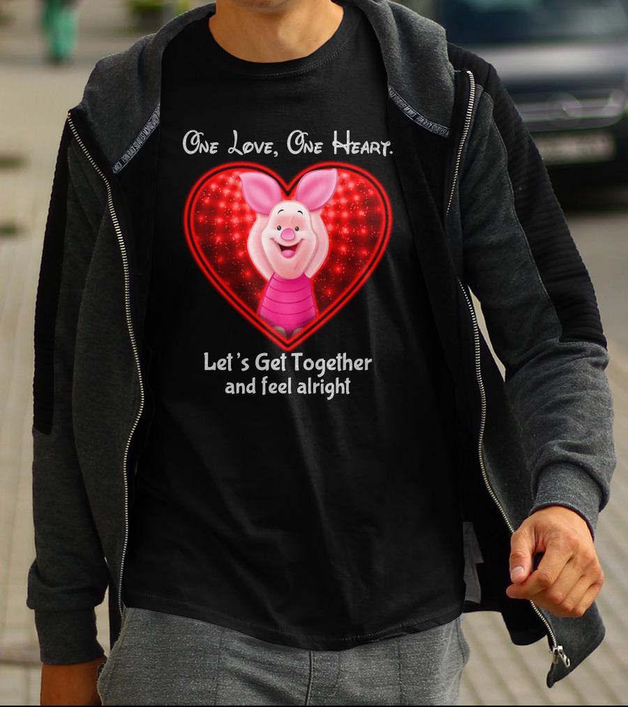 One Love One Heart Let's Get Together And Feel Alright Piglet Love T-Shirt