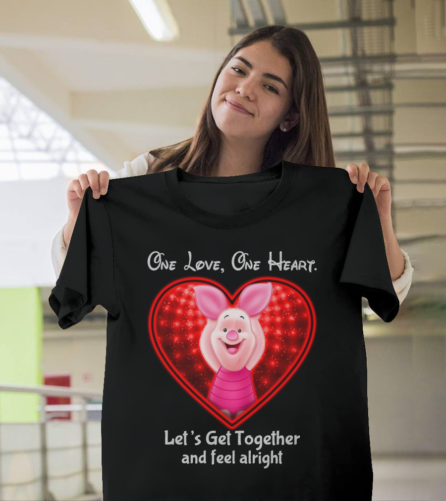 One Love One Heart Let's Get Together And Feel Alright Piglet Love T-Shirt