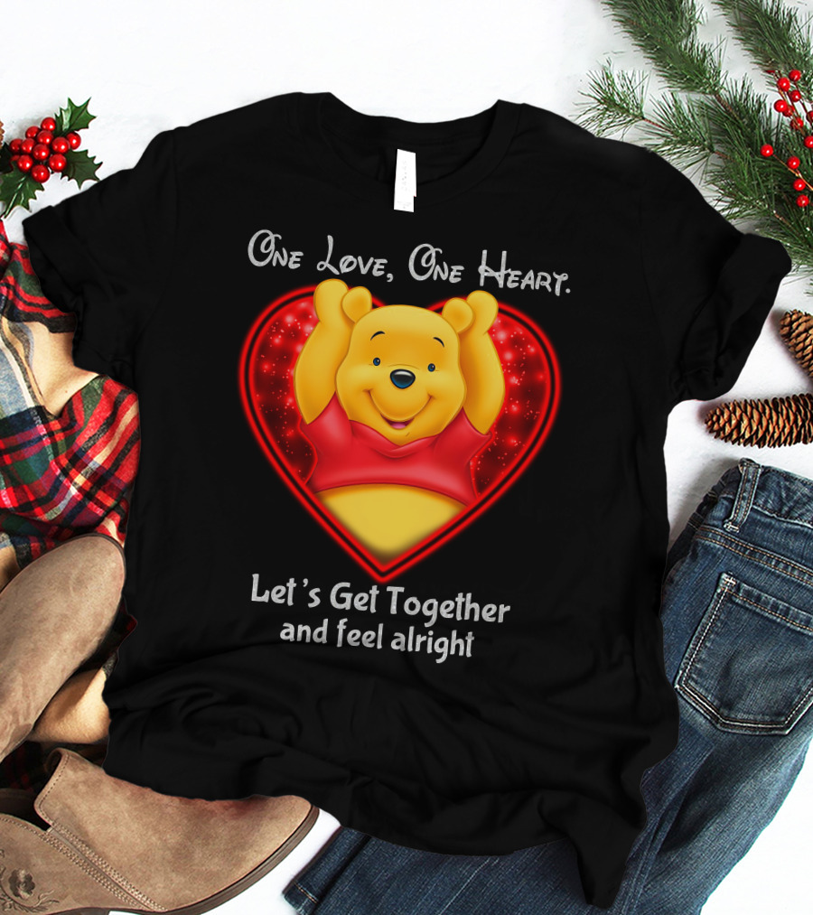 One Love One Heart Pooh Let's Get Together And Feel Alright T-Shirt