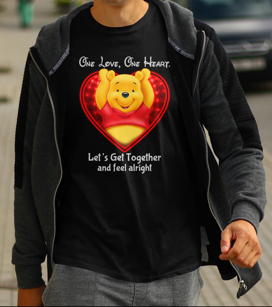 One Love One Heart Pooh Let's Get Together And Feel Alright T-Shirt