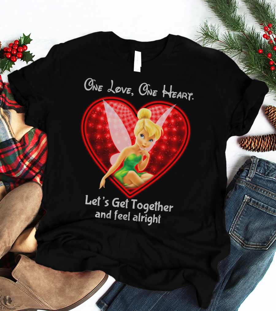 One Love One Heart Let's Get Together And Feel Alright Tinkerbell T-Shirt