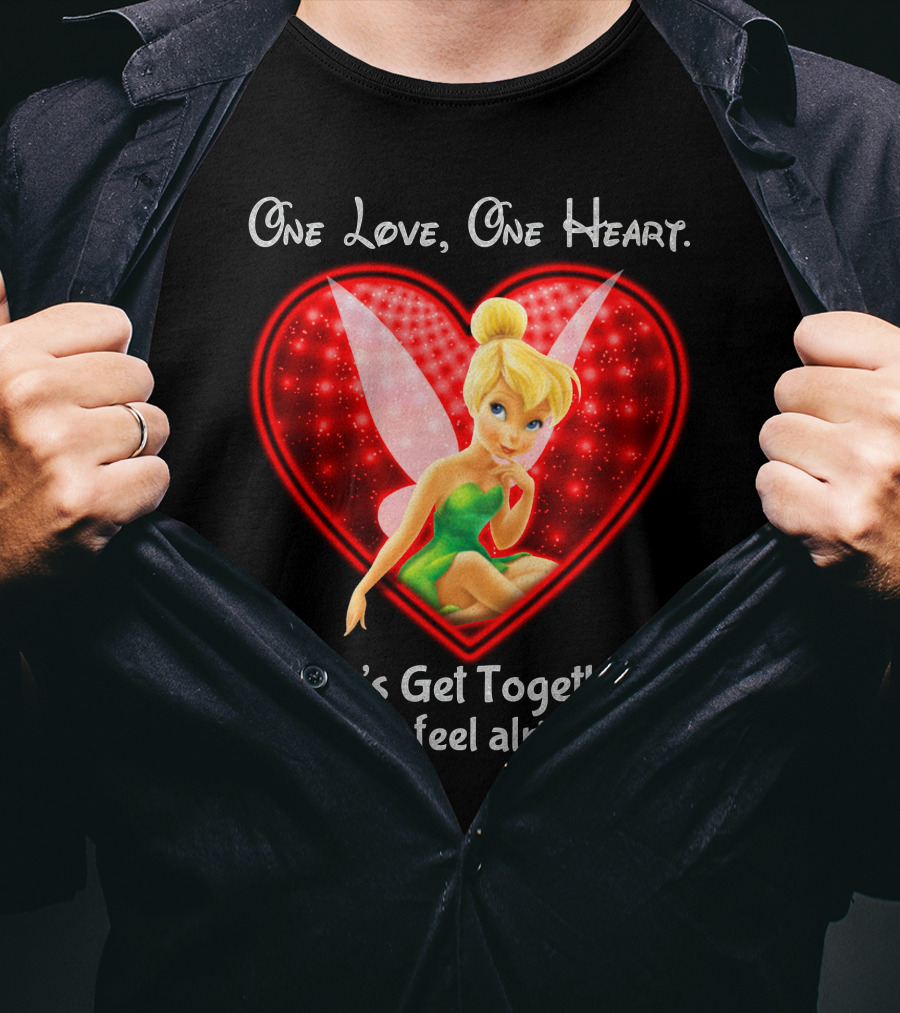 One Love One Heart Let's Get Together And Feel Alright Tinkerbell T-Shirt