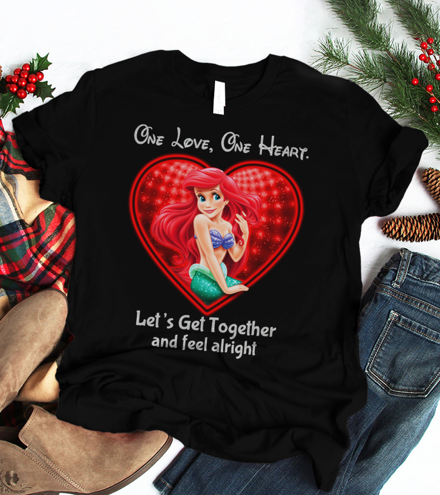 One Love One Heart Ariel Let's Get Together And Feel Alright T-Shirt