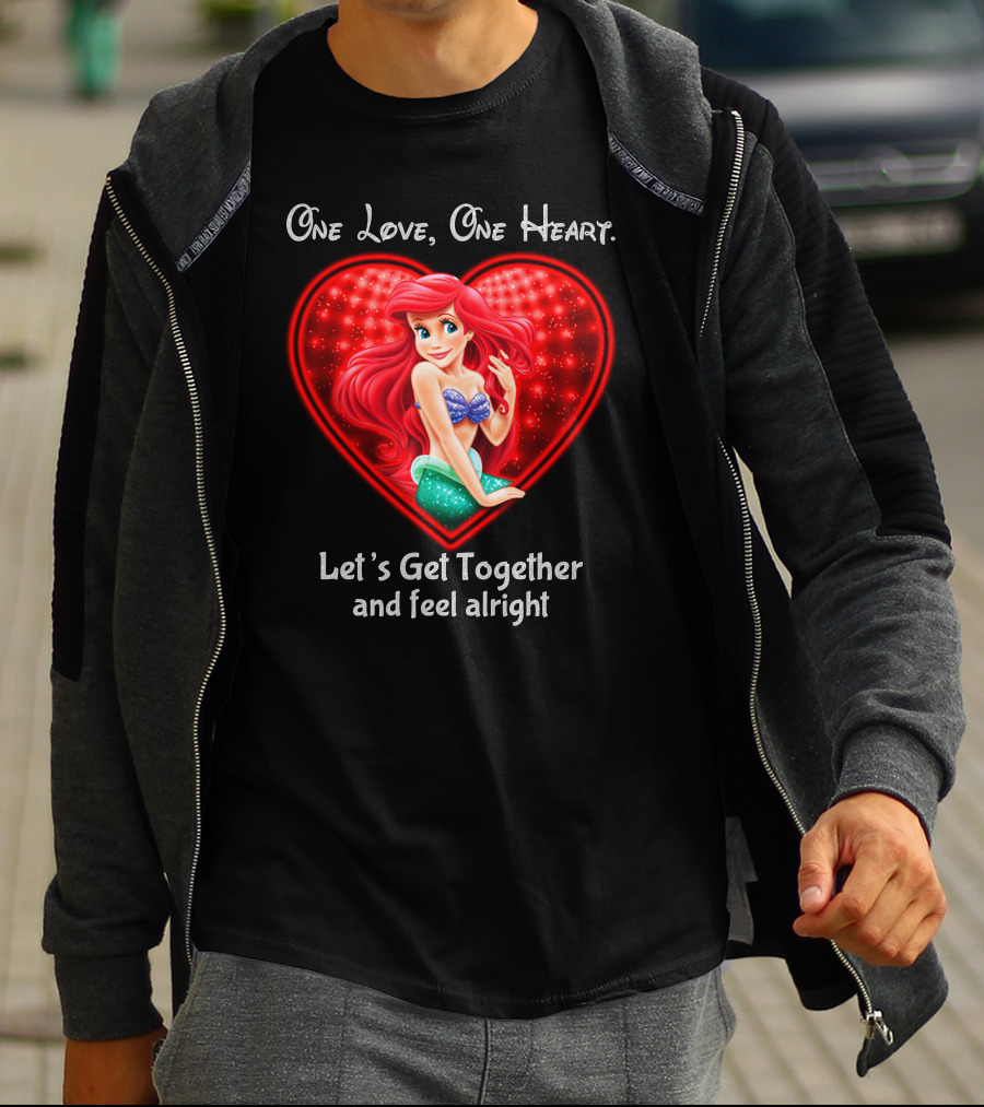 One Love One Heart Ariel Let's Get Together And Feel Alright T-Shirt