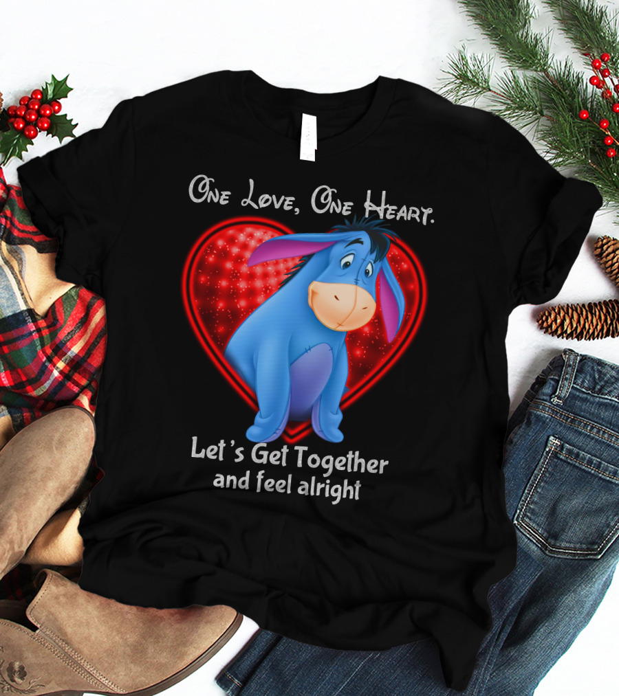 One Love One Heart Eeyore Let's Get Together And Feel Alright T-Shirt