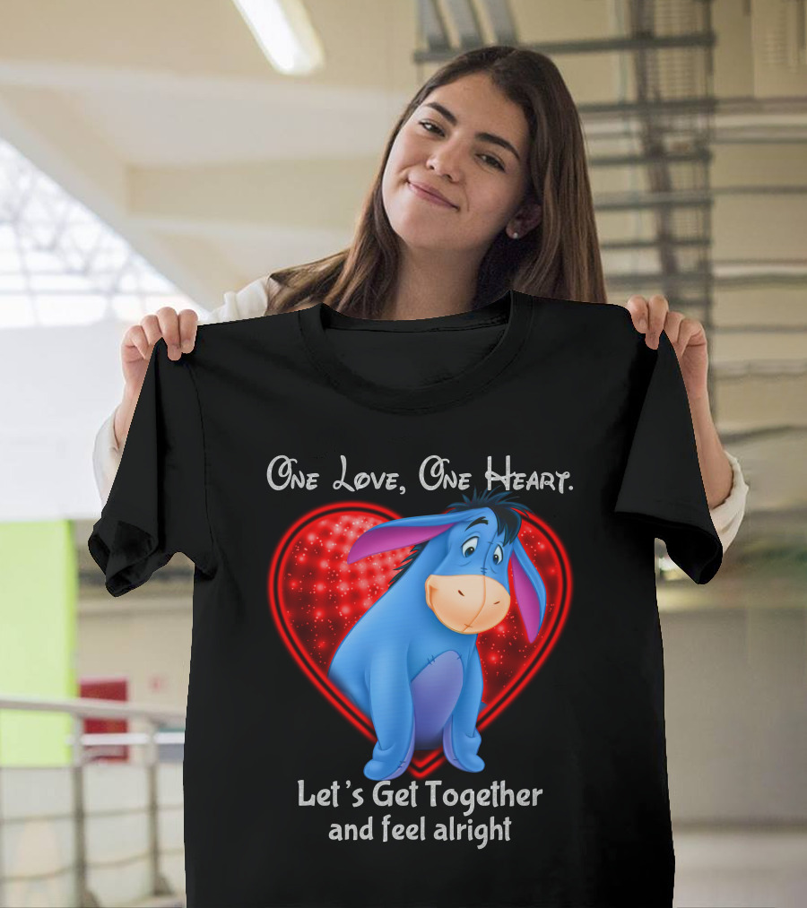 One Love One Heart Eeyore Let's Get Together And Feel Alright T-Shirt