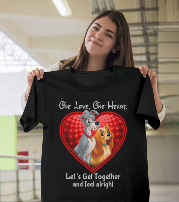 One Love One Heart Lady And The Tramp Let's Get Together And Feel Alright T-Shirt
