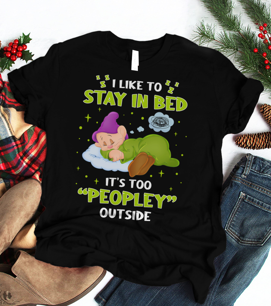 Dopey I Like To Stay In Bed It's Too Peopley Outside T-Shirt