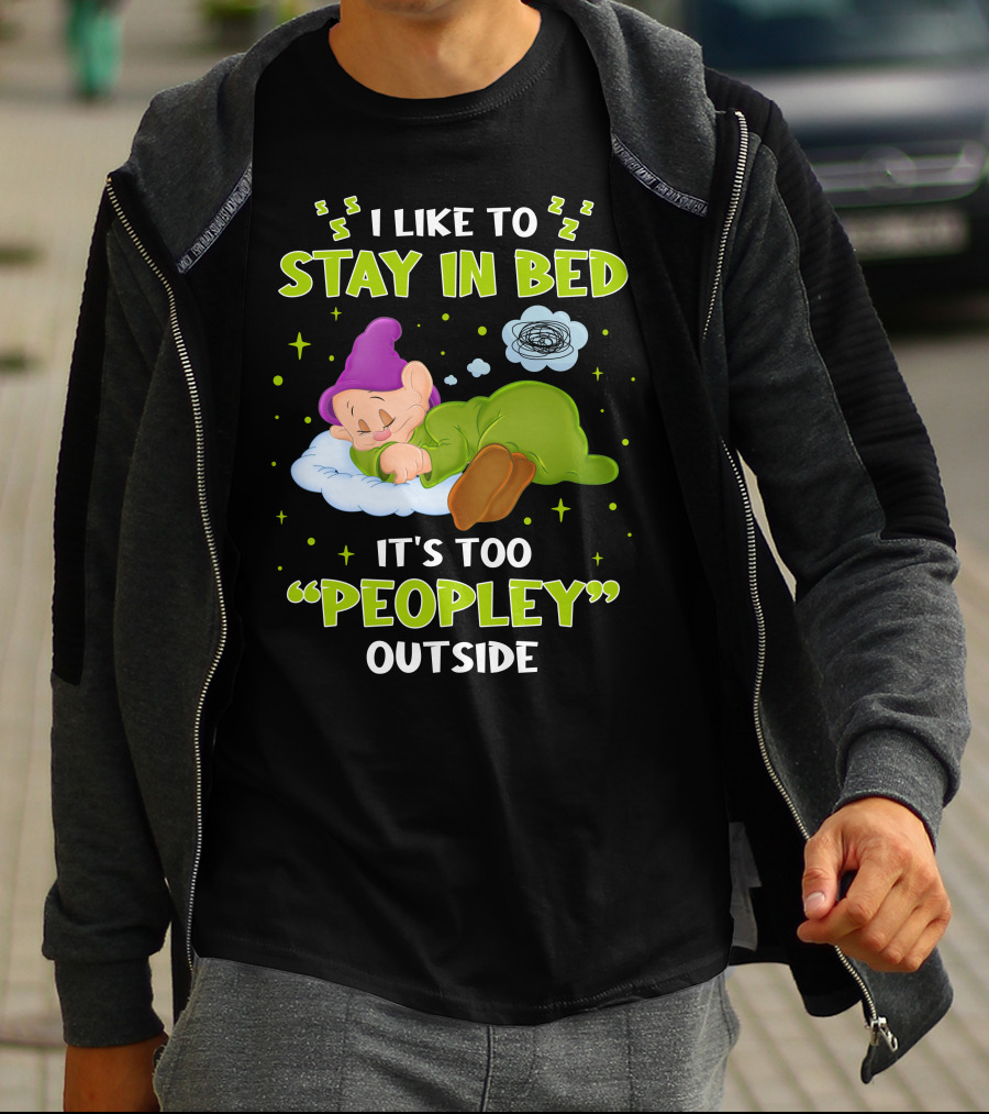 Dopey I Like To Stay In Bed It's Too Peopley Outside T-Shirt