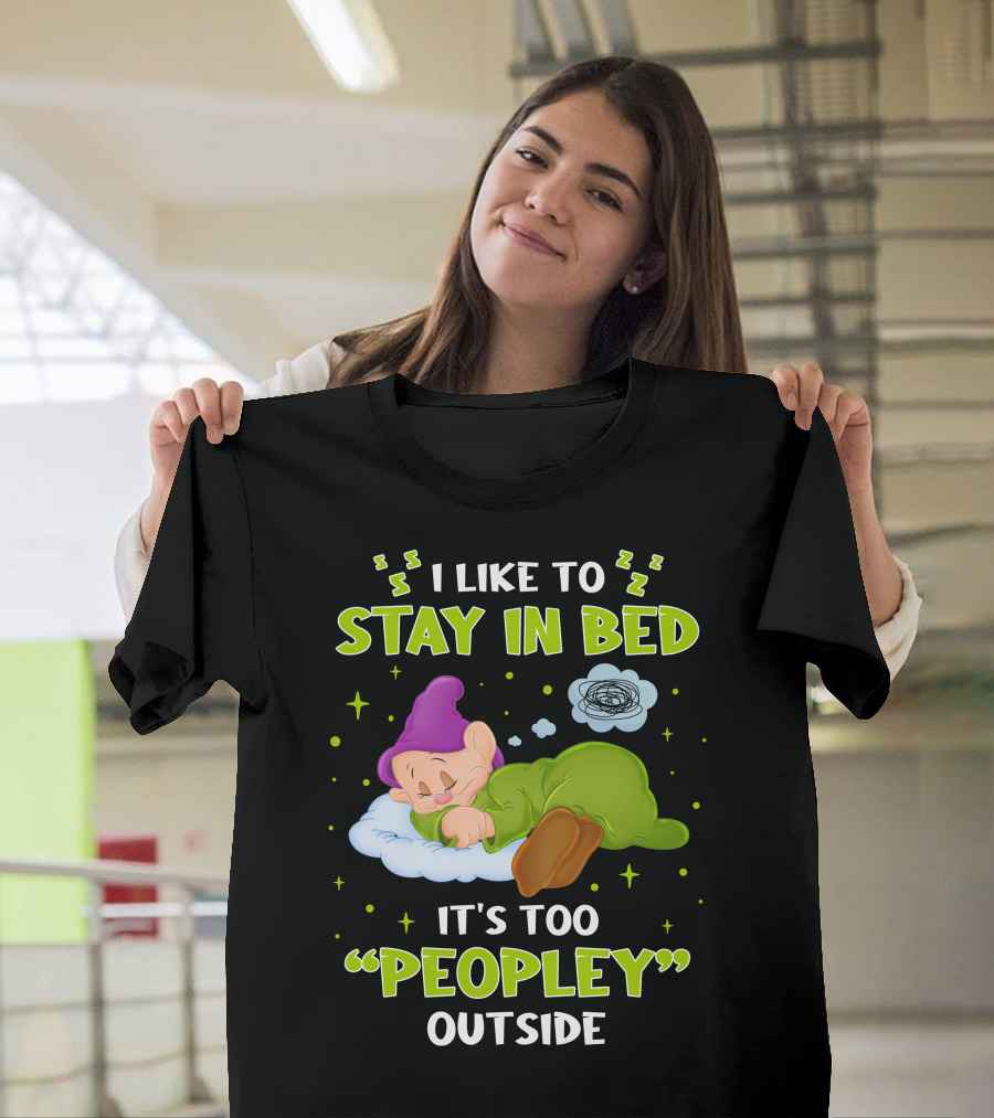 Dopey I Like To Stay In Bed It's Too Peopley Outside T-Shirt