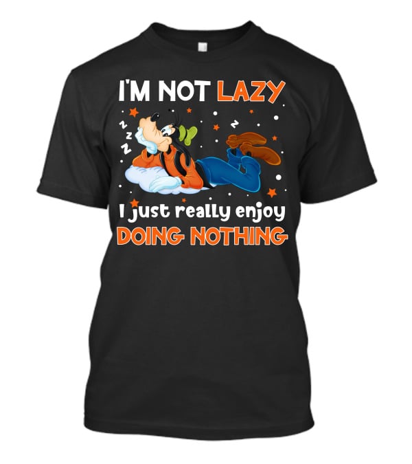 I'm Not Lazy I Just Really Enjoy Doing Nothing Goofy T-Shirt