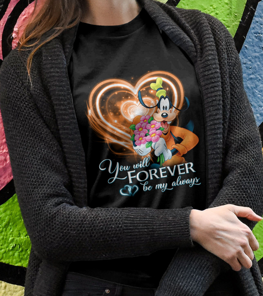 You Will Forever Be My Always Goofy T-Shirt