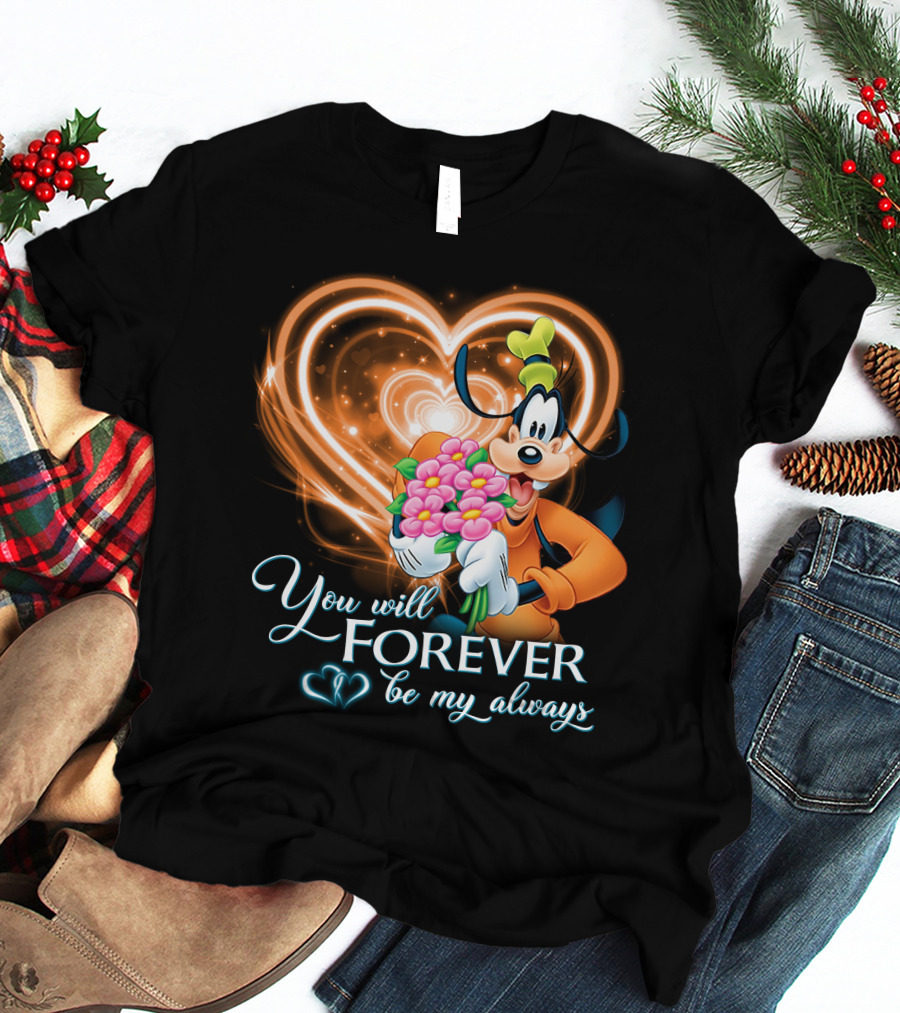 You Will Forever Be My Always Goofy T-Shirt