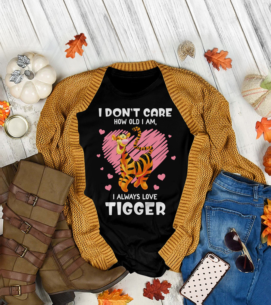 I Don't Care How Old I Am I Always Love Tigger T-Shirt