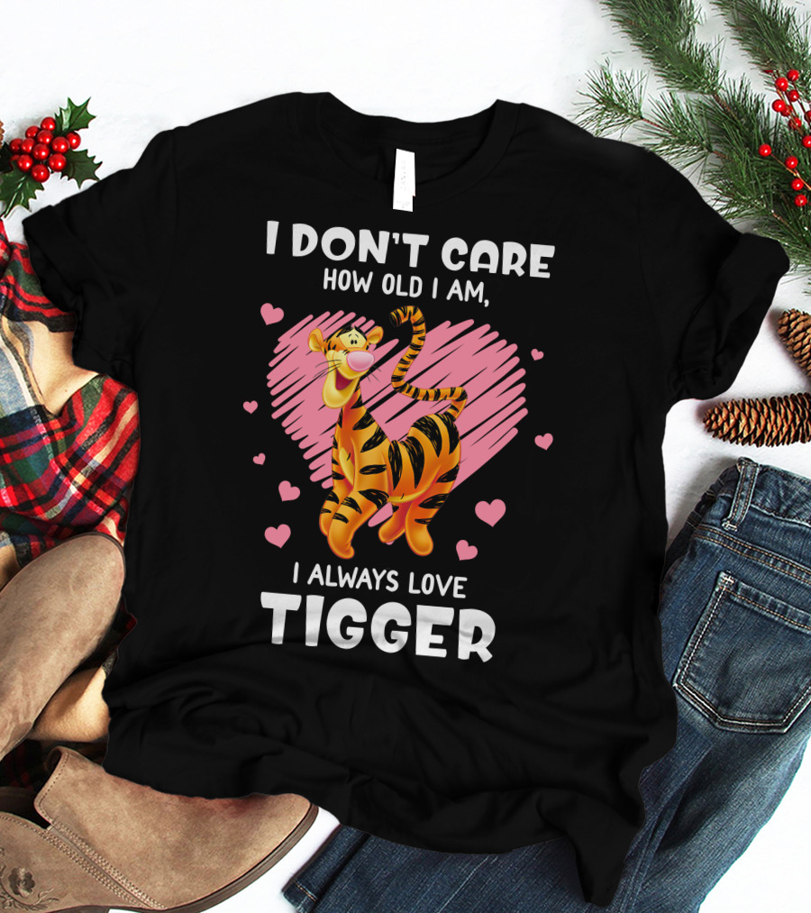 I Don't Care How Old I Am I Always Love Tigger T-Shirt