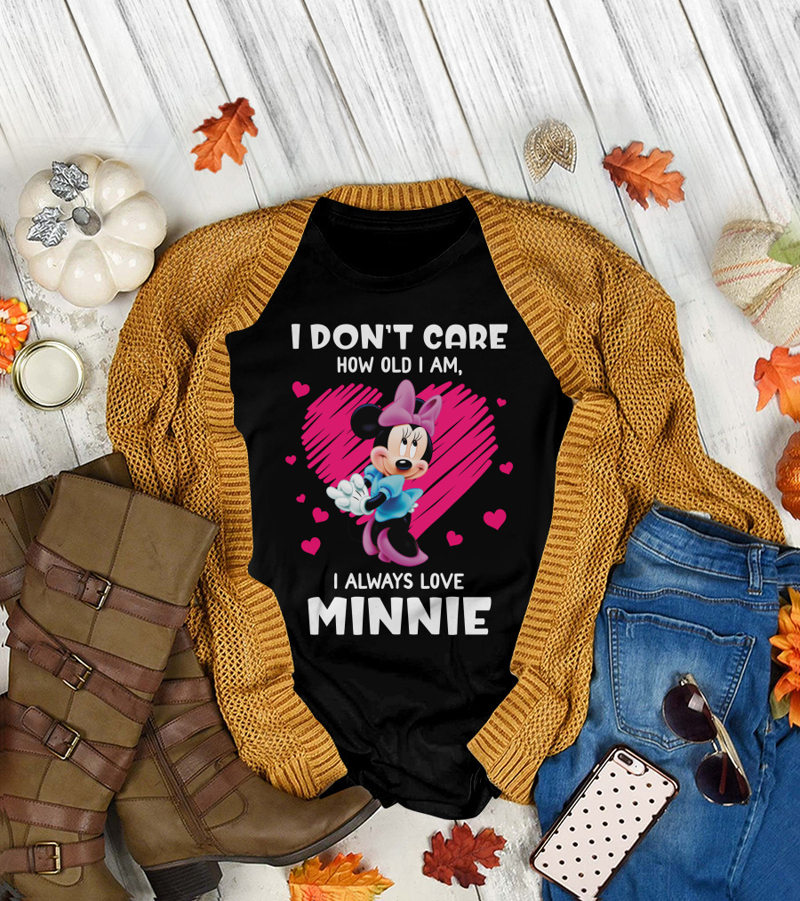 I Don't Care How Old I Am I Always Love Minnie T-Shirt