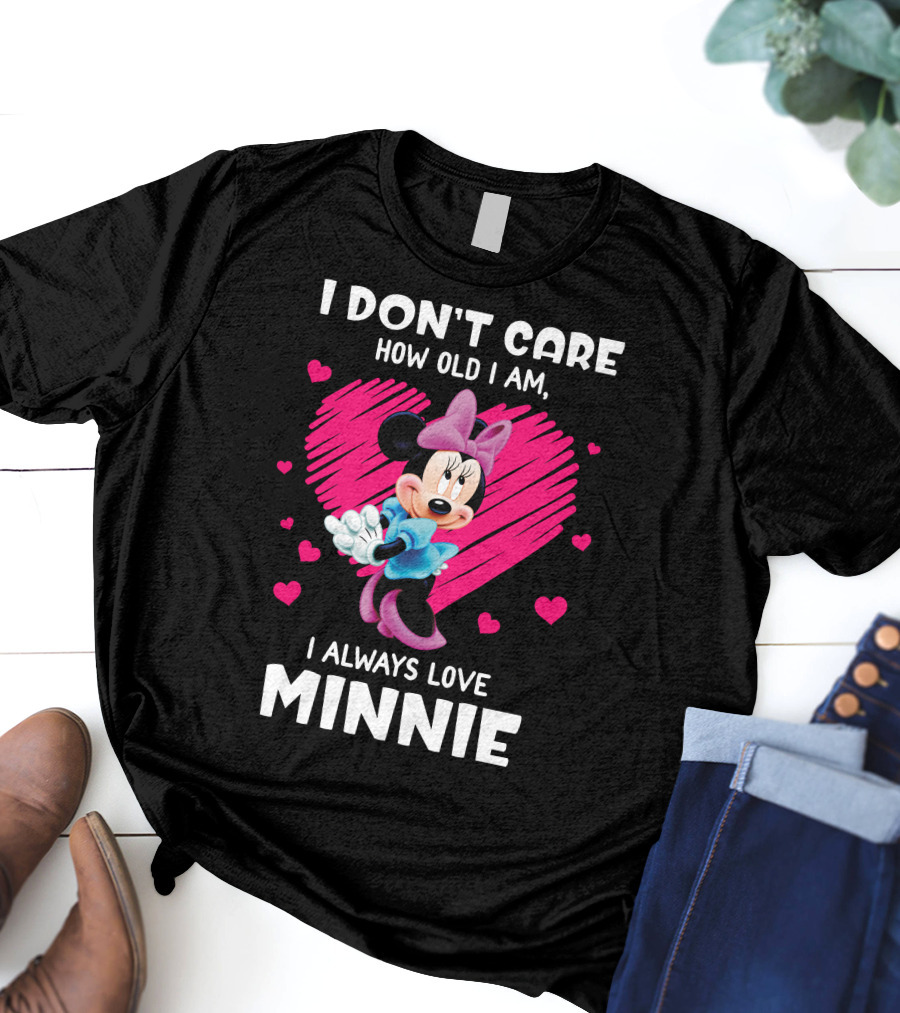 I Don't Care How Old I Am I Always Love Minnie T-Shirt