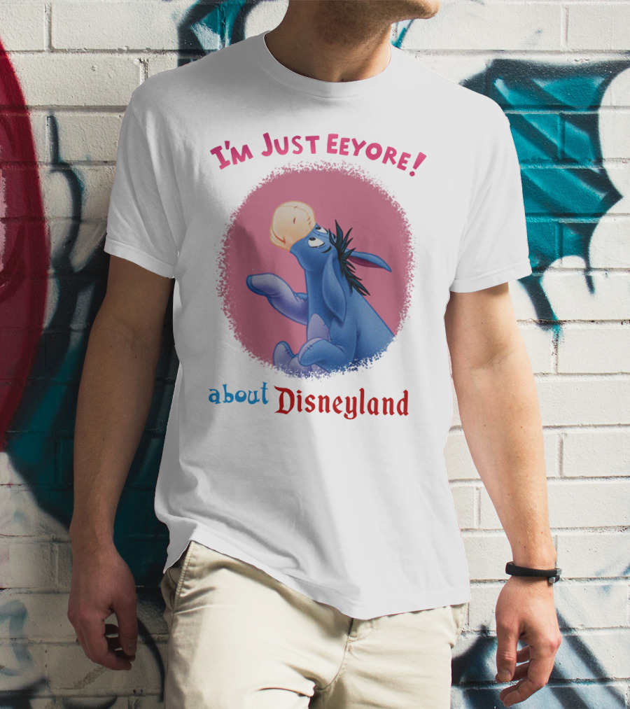 I'm Just Eeyore About Disneyland T-Shirt