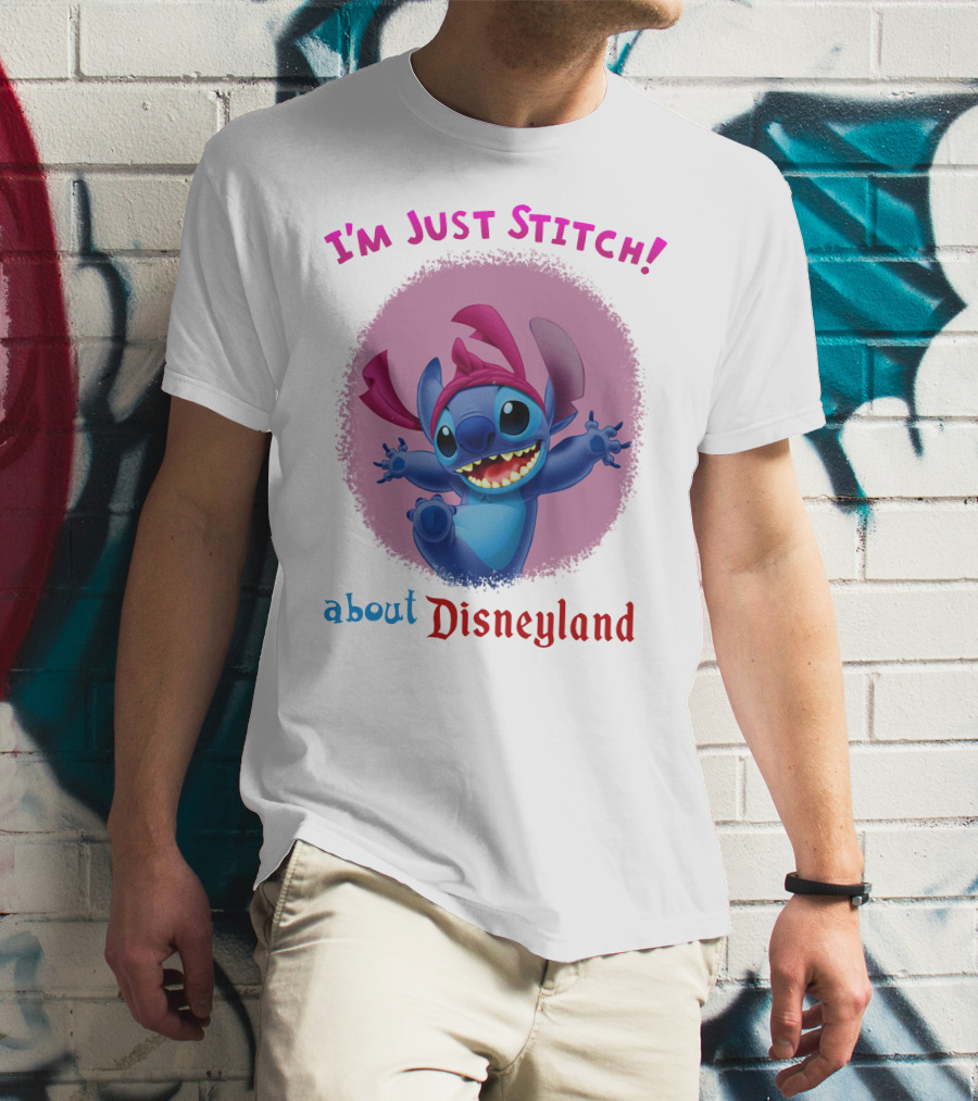I'm Just Stitch About Disneyland T-Shirt