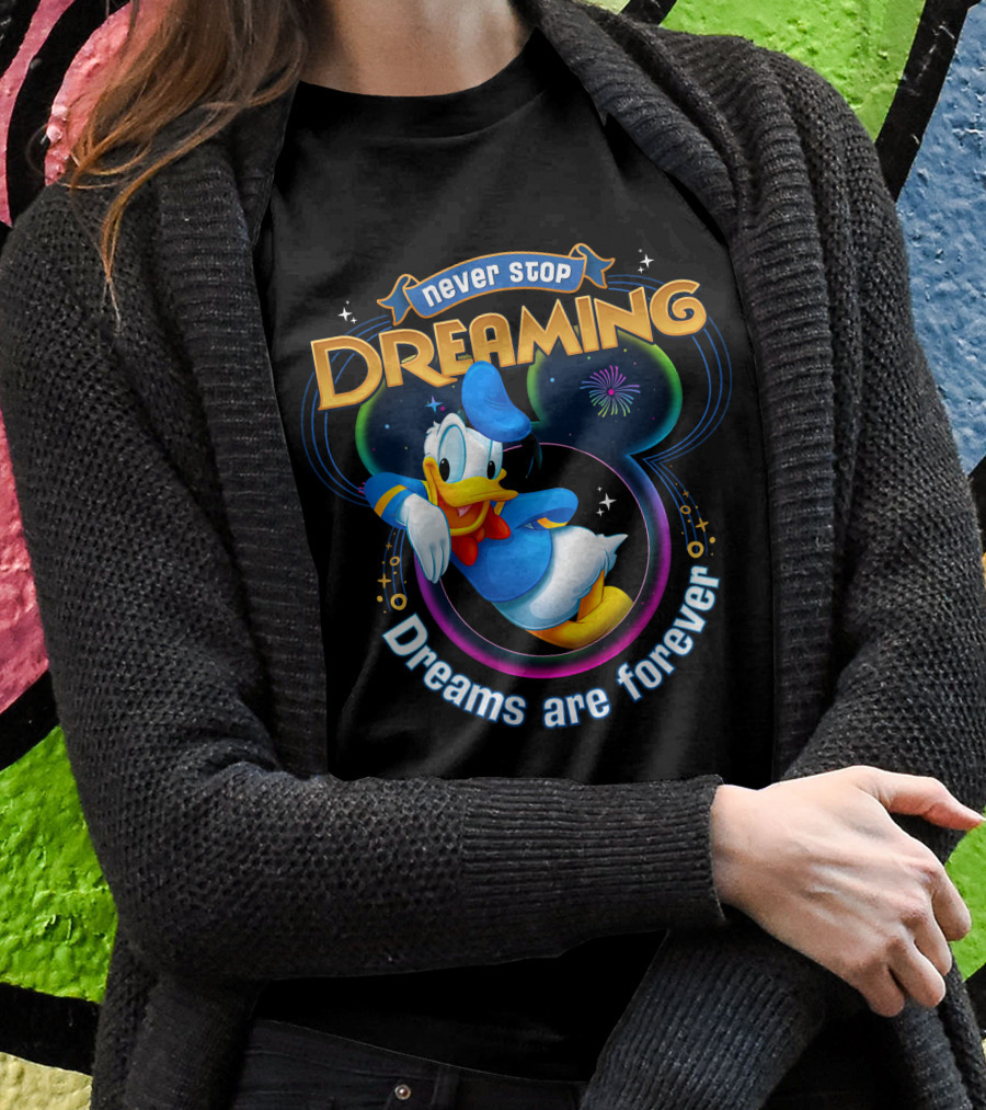 Never Stop Dreaming Dreams Are Forever Donald T-Shirt
