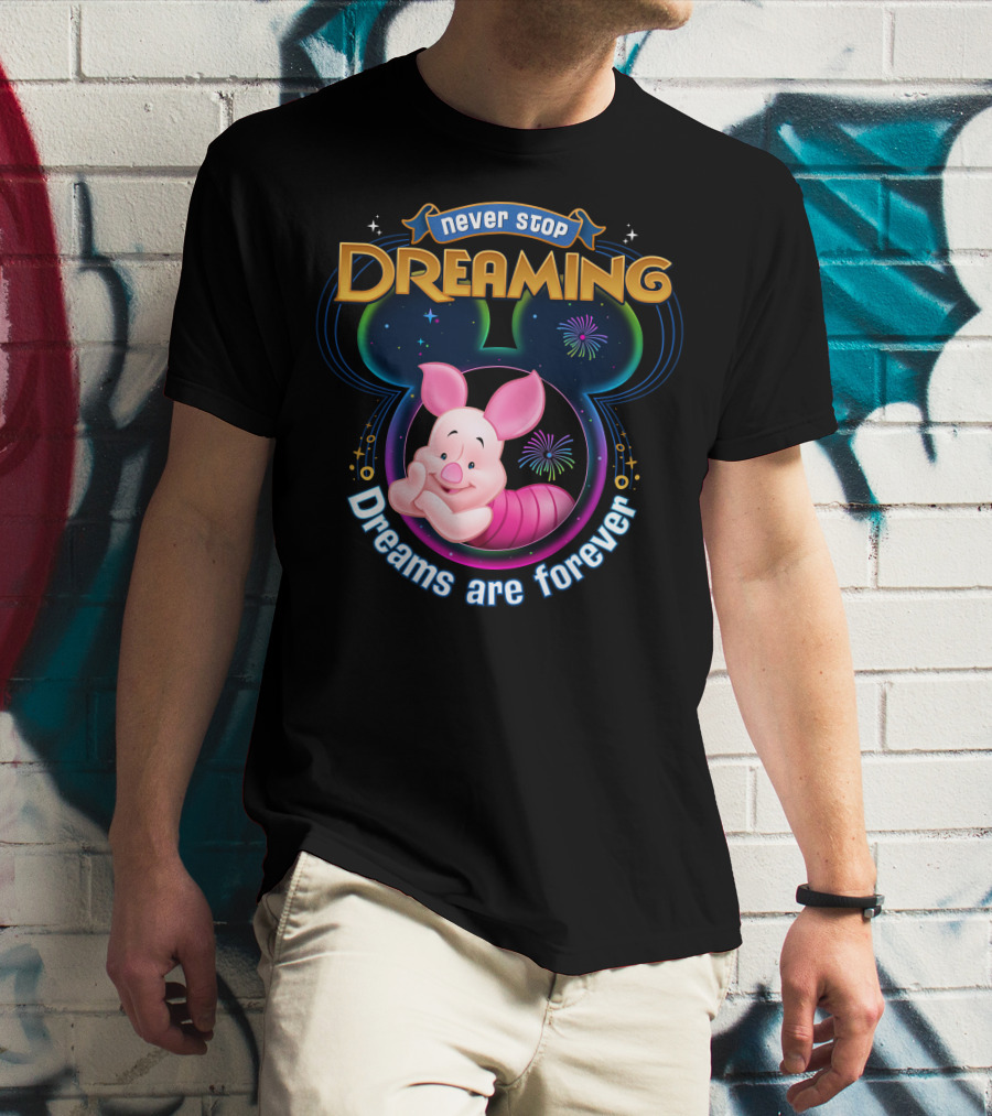 Never Stop Dreaming Dreams Are Forever Piglet T-Shirt
