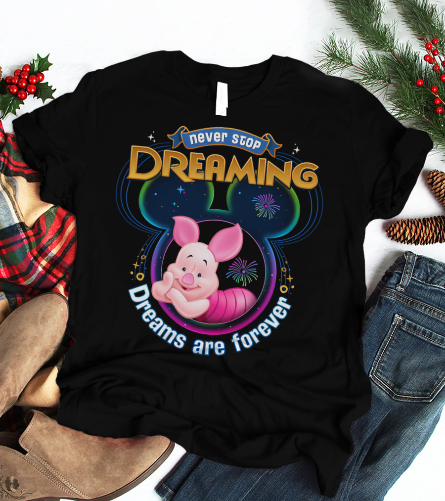 Never Stop Dreaming Dreams Are Forever Piglet T-Shirt