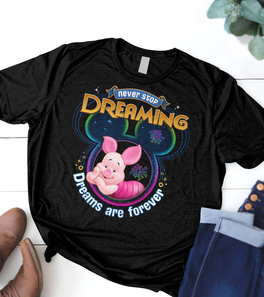 Never Stop Dreaming Dreams Are Forever Piglet T-Shirt