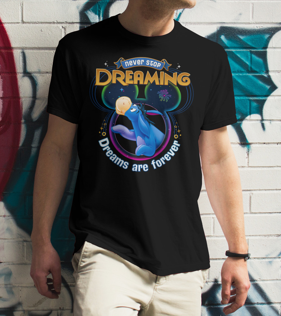 Never Stop Dreaming Eeyore Dreams Are Forever T-Shirt