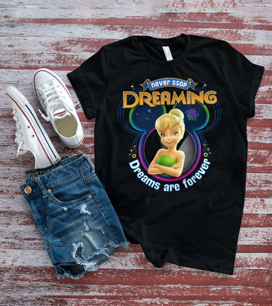 Never Stop Dreaming Tinker Bell Dreams Are Forever T-Shirt