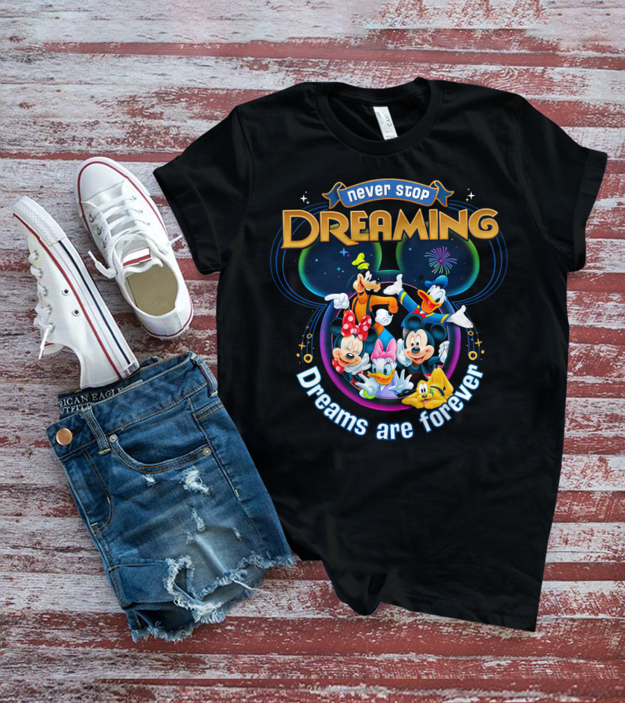 Never Stop Dreaming Dreams Are Forever Mickey And Friends T-Shirt