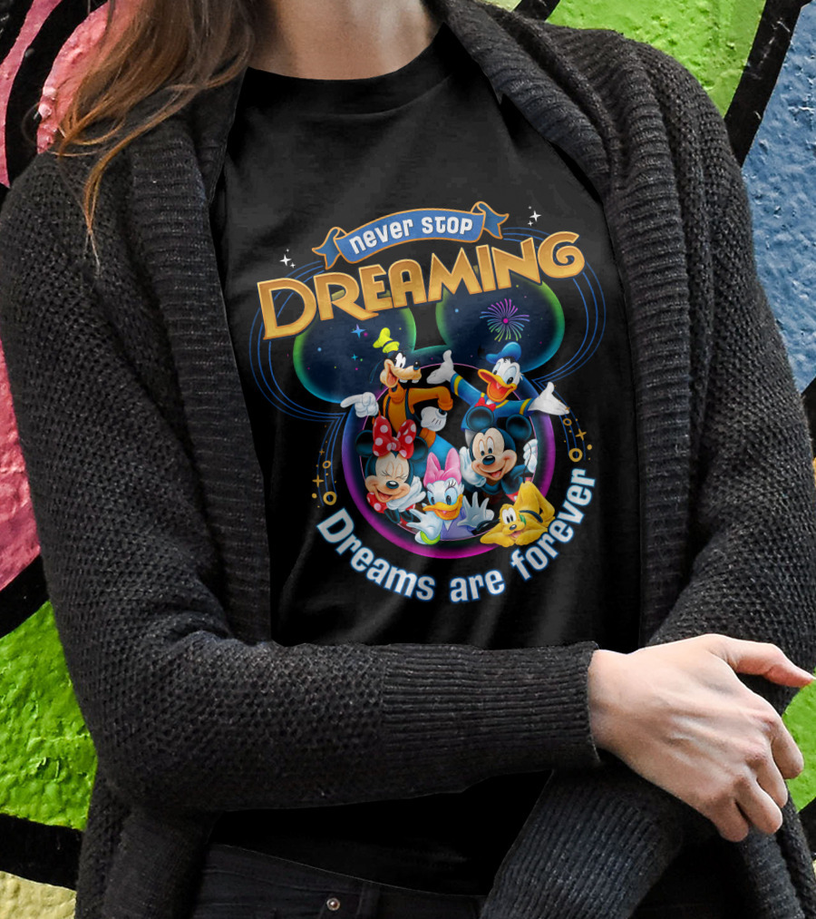 Never Stop Dreaming Dreams Are Forever Mickey And Friends T-Shirt