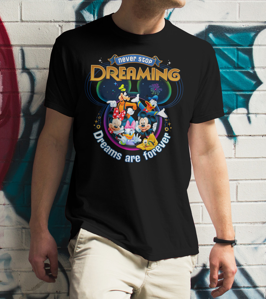 Never Stop Dreaming Dreams Are Forever Mickey And Friends T-Shirt