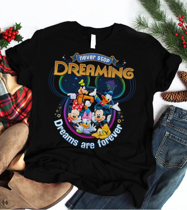 Never Stop Dreaming Dreams Are Forever Mickey And Friends T-Shirt