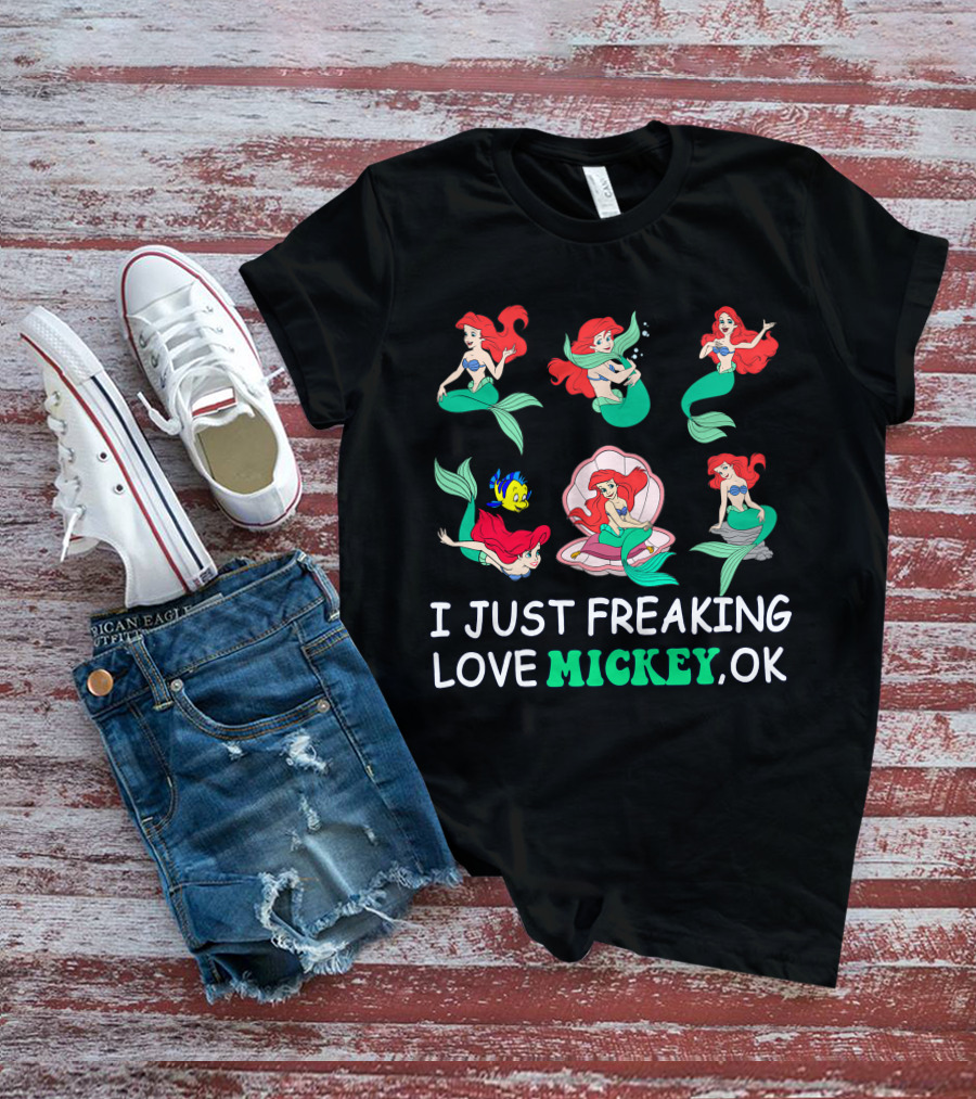 I Just Freaking Love Mickey Ok Ariel Mermaid Characters T-Shirt