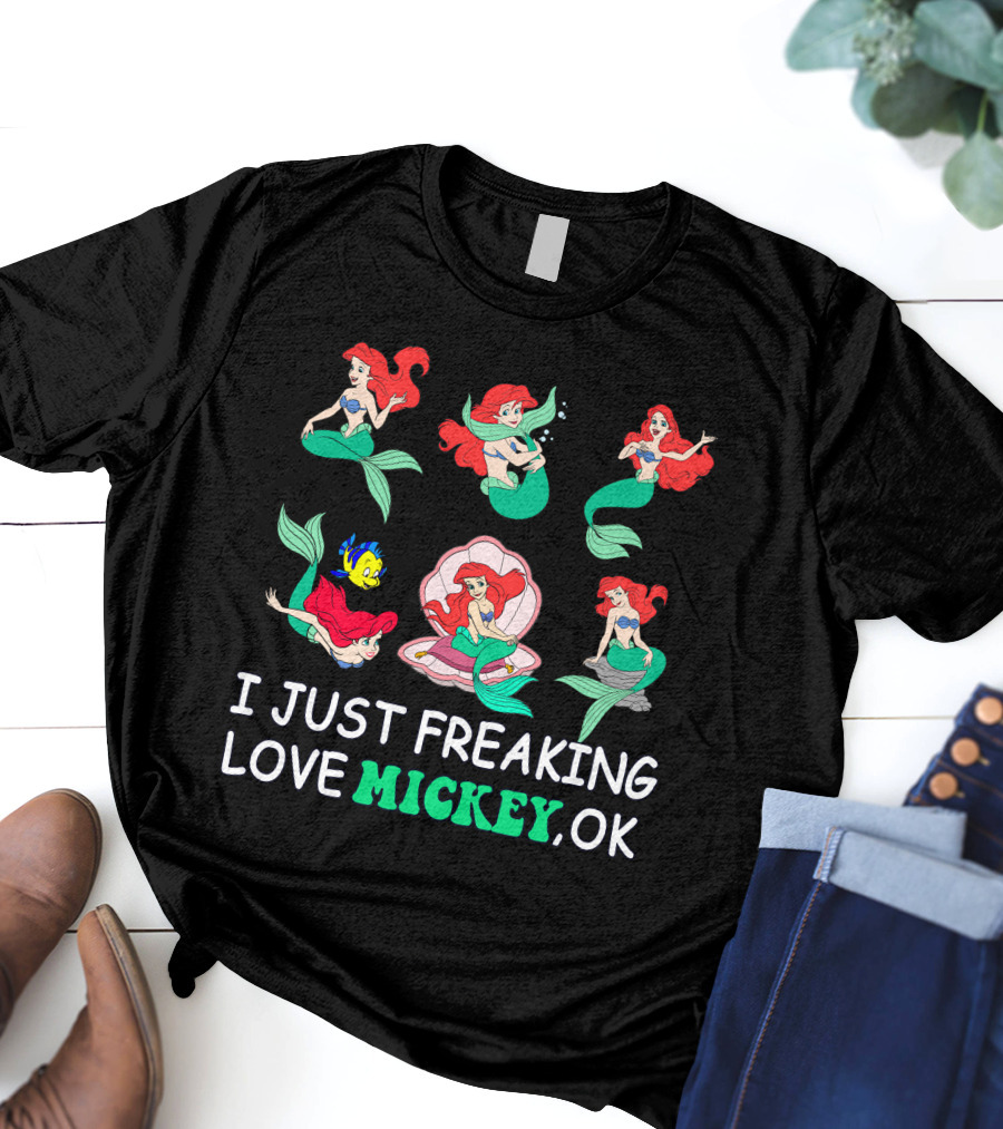 I Just Freaking Love Mickey Ok Ariel Mermaid Characters T-Shirt