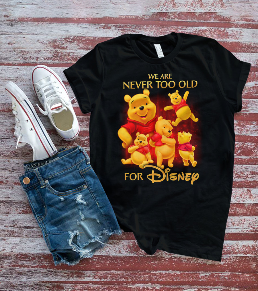 We Are Never Too Old For Disney Pooh T-Shirt