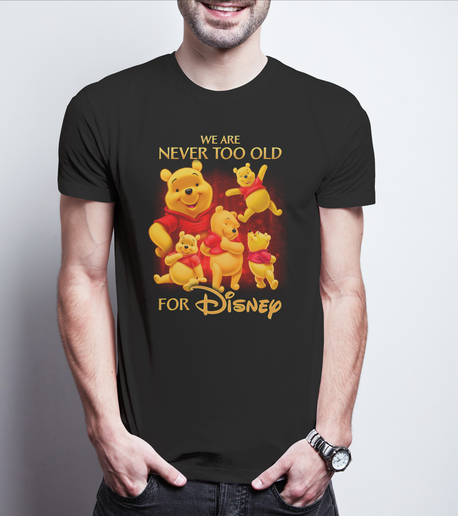 We Are Never Too Old For Disney Pooh T-Shirt